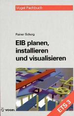 EIB planen, installieren und visualisieren Planung, Installation und Visualisierung in der Gedbäudesystemtechnik ; [ETS 3]