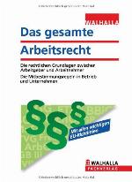 Das gesamte Arbeitsrecht Die rechtlichen Grundlagen zwischen Arbeitgeber und Arbeitnehmer ; Die Mitbestimmungsregeln in Betrieb und Unternehmen