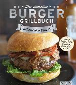 Das ultimative Burger-Grillbuch Die besten Rezepte zum Burger Grillen und alles über Pattys, Buns, Toppings, Chips & Dips
