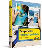 Das perfekte Fotobuch gestalten : ihre Bilder, gute Ideen, schöne Seiten