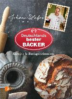 Johann Lafer präsentiert Deutschlands bester Bäcker Rezepte & Backgeheimnisse
