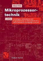 Mikroprozessortechnik Grundlagen, Architekturen und Programmierung von Mikroprozessoren, Mikrocontrollern und Signalprozessoren ; mit 59 Tabellen