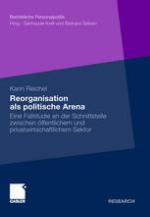 Reorganisation als politische Arena Eine Fallstudie an der Schnittstelle zwischen öffentlichem und privatwirtschaftlichem Sektor