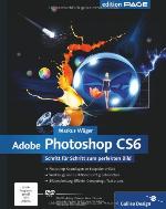 Adobe Photoshop CS6 - Schritt für Schritt zum perfekten Bild