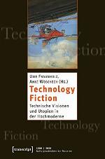 Technology Fiction : technische Visionen und Utopien in der Hochmoderne.