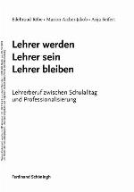 Lehrer werden - Lehrer sein - Lehrer bleiben : Lehrerberuf zwischen Schulalltag und Professionalisierung