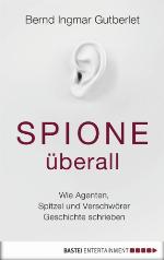 Spione überall Wie Agenten, Spitzel und Verschwörer Geschichte schrieben