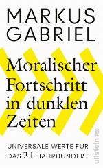 Moralischer Fortschritt in dunklen Zeiten Universale Werte für das 21. Jahrhundert