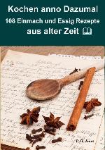 Kochen anno dazumal – 108 Einmach und Essig Rezepte aus alter Zeit