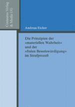Die Prinzipien der "materiellen Wahrheit" und der "freien Beweiswürdigung" im Strafprozeß : Eine Untersuchung unter besonderer Berücksichtigung des Sachverständigenbeweises und der Sachgebundenheit richterlicher Überzeugungsbildung bei der Schuldfähigkeitsfeststellung und der Feststellung subjektiver Deliktsmerkmale