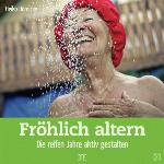 Fröhlich altern Die reifen Jahre aktiv gestalten
