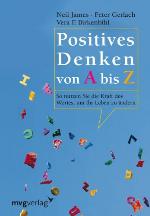 Positives Denken von A - Z : so nutzen Sie die Kraft des Wortes, um Ihr Leben zu ändern