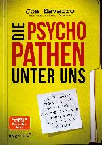 Die Psychopathen unter uns Der FBI-Agent erklärt, wie Sie gefährliche Menschen im Alltag erkennen und sich vor Ihnen schützen