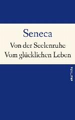 Von der Seelenruhe | Vom glücklichen Leben (De Tranquillitate Animi, De Vita Beata)