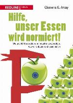 Hilfe, unser Essen wird normiert! wie uns EU-Bürokraten und Industrie vorschreiben, was wir anbauen und essen sollen