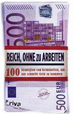 Reich, ohne zu arbeiten 100 Strategien von Kriminellen, um ans schnelle Geld zu kommen ; wie Sie sich schützen können!