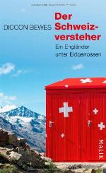Der Schweizversteher : ein Engländer unter Eigenossen
