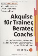 Akquise für Trainer, Berater, Coaches Verkaufstechniken, Marketing und PR für mehr Geschäftserfolg in der Weiterbildung ; mit CD-ROM