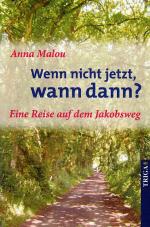 Wenn nicht jetzt, wann dann? eine Reise auf dem Jakobsweg