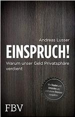 Einspruch! warum unser Geld Privatsphäre verdient ; [wie Staaten und Behörden uns und unsere Finanzen ausspähen]