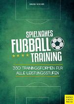 Spielnahes Fußball-Training 350 Trainingsformen für alle Leistungsstufen