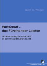 Wirtschaft - das Füreinander-Leisten Antrittsvorlesung am 11.05.2004 vor der Fakultät für Informatik der Universität Fridericiana zu Karlsruhe (TH)