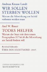 Wir sollen sterben wollen/Todes Helfer/Über den Selbstmord Warum die Mitwirkung am Suizid verboten werden muss/Warum der Staat mit dem neuen Paragraphen 217 StGB die Mitwirkung am Suizid fördern will