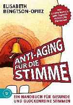 Anti-Aging für die Stimme Ein Handbuch für gesunde und glockenreine Stimmen