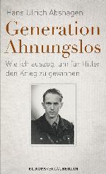 Generation Ahnungslos Wie ich auszog, um für Hitler den Krieg zu gewinnen