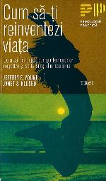 Cum să-ți reinventezi viața. Cum să pui capăt comportamentelor negative şi să te simţi din nou bine
