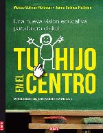 Tu hijo en el centro : Una nueva visión educativa para la era digital
