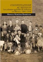Colonizzazione al Messico! : las colonias agrícolas de italianos en México, 1881-1910