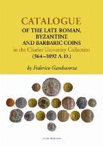 Catalogue of the Late Roman, Byzantine and Barbaric Coins in the Charles University Collection (364-1092 A. D.)