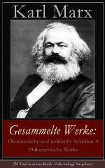 Gesammelte Werke: Ökonomische und politische Schriften + Philosophische Werke