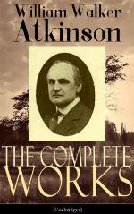 The Complete Works of William Walker Atkinson (Unabridged Edition)