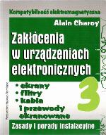 Kompatybilność elektromagnetyczna : zakłócenia w urządzeniach elektronicznych. 3, Ekrany, filtry, kable i przewody ekranowane : zasady i porady instalacyjne