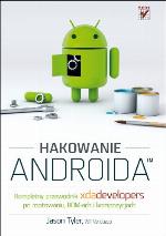 Hakowanie Androida. Kompletny przewodnik XDA Developers po rootowaniu, ROM-ach i kompozycjach