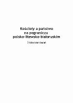 Kościoły a państwo na pograniczu polsko-litewsko-białoruskim : Źródła i stan badań