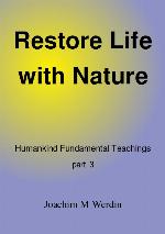 Humankind fundamental teachings. Pt. 3, Restore life with nature