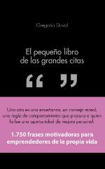 El pequeño libro de las grandes citas : 1.750 frases motivadoras para emprendedores de la propia vida