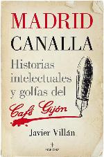 Madrid canalla: Historias intelectuales y golfas del Caf&eacute; Gij&oacute;n (Memorias y biograf&iacute;as) (Spanish Edition)