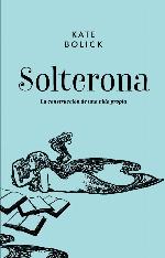 Solterona: La construcci&oacute;n de una vida propia (Spanish Edition)
