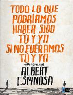 Todo lo que podr&iacute;amos haber sido t&uacute; y yo si no fu&eacute;ramos t&uacute; y yo (Albert Espinosa) (Spanish Edition)