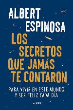 Los secretos que jamas te contaron / The Secrets They Never Told You: Para vivir en este mundo y ser feliz cada dia (Albert Espinosa) (Spanish Edition)