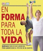 En forma para toda la vida : [muévase, más de 60 ejercicios para garantizar el futuro de su cuerpo]