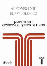 Alfonso XIII : el rey polémico.
