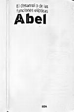 Abel. El desarrollo de las funciones elípticas