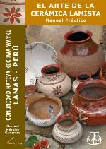El arte de la cerámica lamista : manual práctico : comunidad nativa kechwa wayku Lamas, Perú