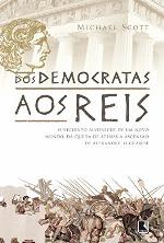 Dos Democratas Aos Reis : O Brutal Surgimento de Um Novo Mundo, Da Queda de Atenas à Ascensão de Alexandre, o Grande.