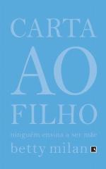 Carta Ao Filho : Ninguém Ensina a Ser Mãe.